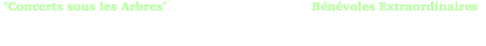 "Concerts sous les Arbres" c'est aussi une équipe de Bénévoles Extraordinaires, porteurs de tonnelles et de matériel, faiseurs de sons et de lumières, solutionneurs, cuistots hors-pairs, gestionnaires de bar et conseillers avisés en bières locales, fleuristes, décorateurs-trices, amuseurs, ...