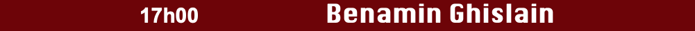 17h00 Benamin Ghislain